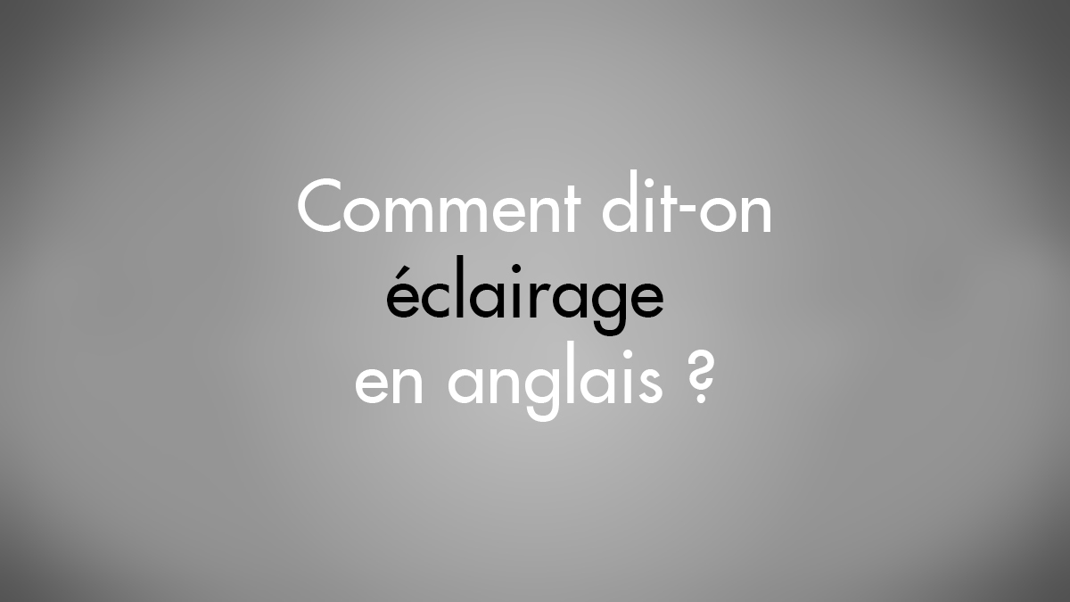 Comment Dit On Gris En Anglais Scène en anglais – Light ZOOM Lumière – Portail de la Lumière et de  l'Éclairage